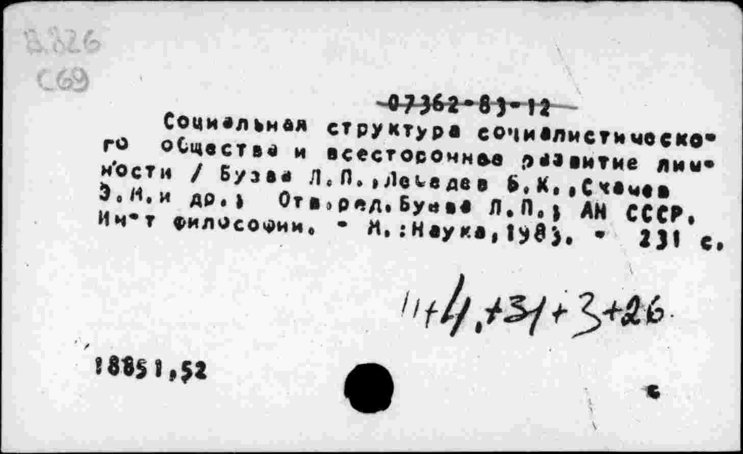 ﻿Социал анал г° оСцвства и н'ости / Бу зав л Э.я.и ДР,» Отв Ин’Т ФИЛОСОФИИ,
структуре СОЧИвлистичв«ко» всестороннее развитие лич» <П, »Лебедев £'К(1Сч«чев »Р*»л.Буеве Л.П.» АН СССР.
*. .-Неуке, |^. . П| е>
«в«51,52